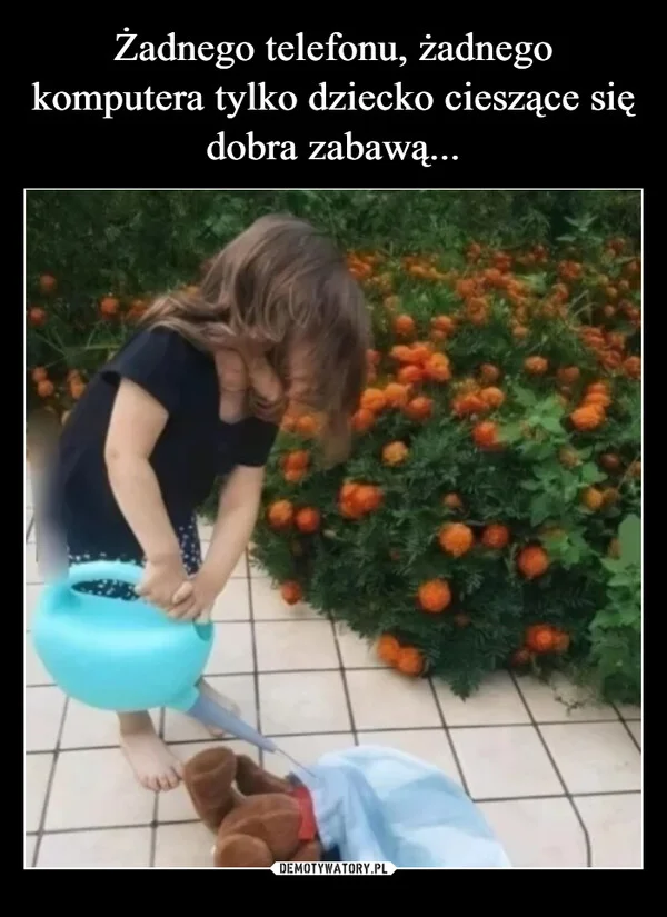 Żadnego telefonu, żadnego komputera tylko dziecko cieszące się dobra zabawą...