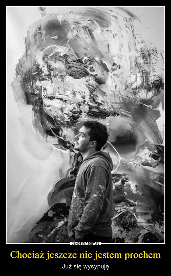 Chociaż jeszcze nie jestem prochem