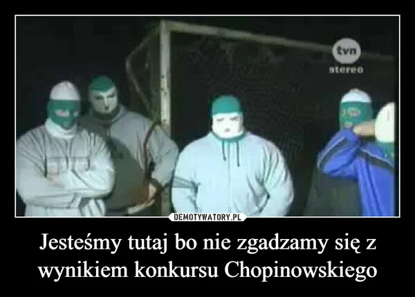 Jesteśmy tutaj bo nie zgadzamy się z wynikiem konkursu Chopinowskiego