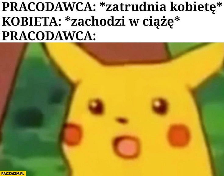 Pracodawca zatrudnia kobietę, kobieta zachodzi w ciążę, pracodawca zdziwiony Pikachu