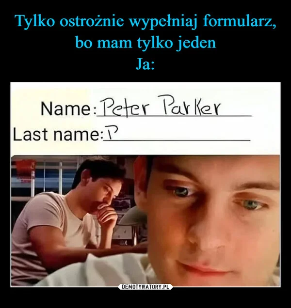 Tylko ostrożnie wypełniaj formularz, bo mam tylko jeden Ja: