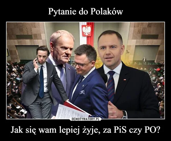 
    Pytanie do Polaków Jak się wam lepiej żyje, za PiS czy PO?