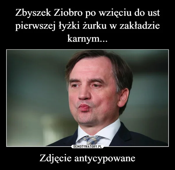 Zbyszek Ziobro po wzięciu do ust pierwszej łyżki żurku w zakładzie karnym... Zdjęcie antycypowane