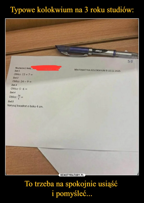 Typowe kolokwium na 3 roku studiów: To trzeba na spokojnie usiąść i pomyśleć...