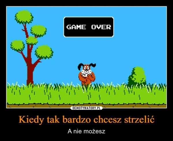Kiedy tak bardzo chcesz strzelić
