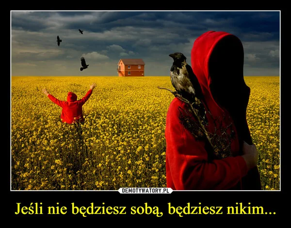 Jeśli nie będziesz sobą, będziesz nikim...