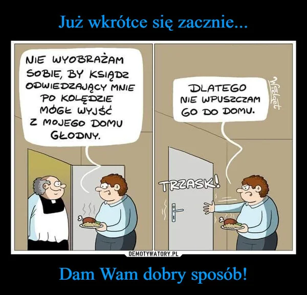 
    Już wkrótce się zacznie... Dam Wam dobry sposób!