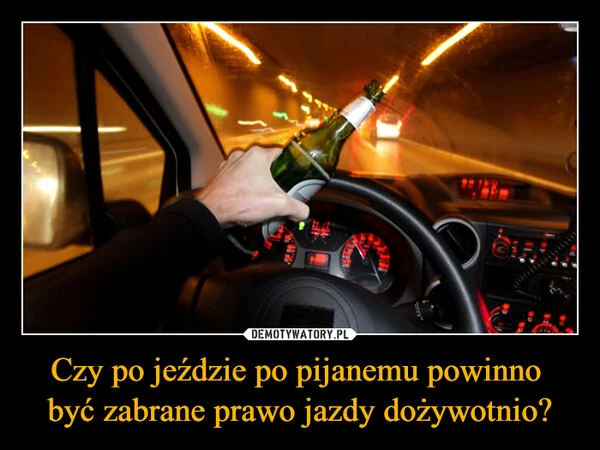 Czy po jeździe po pijanemu powinno być zabrane prawo jazdy dożywotnio?