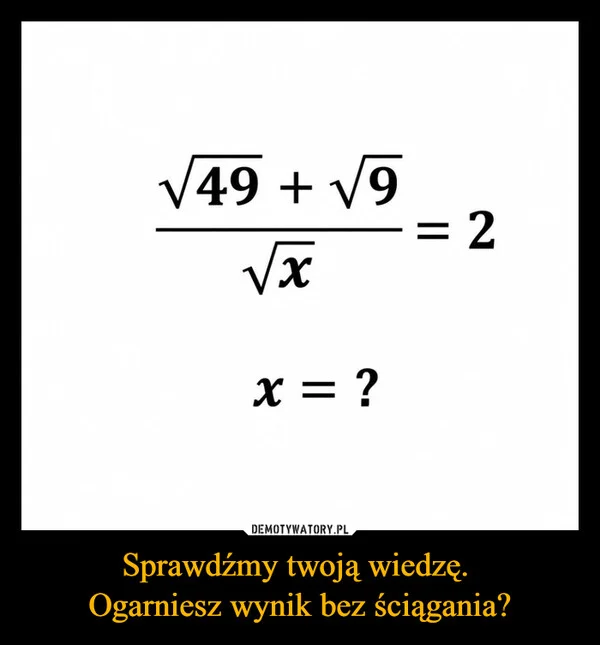 
    Sprawdźmy twoją wiedzę. Ogarniesz wynik bez ściągania?