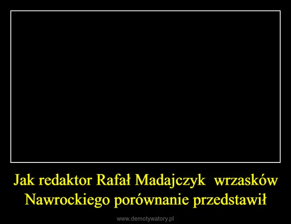 
    Jak redaktor Rafał Madajczyk wrzasków Nawrockiego porównanie przedstawił