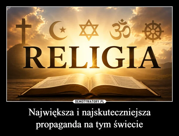 
    Największa i najskuteczniejsza propaganda na tym świecie