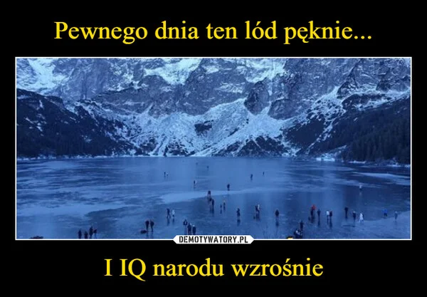Pewnego dnia ten lód pęknie... I IQ narodu wzrośnie