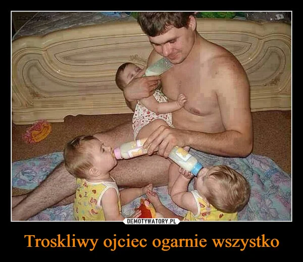 
    Troskliwy ojciec ogarnie wszystko