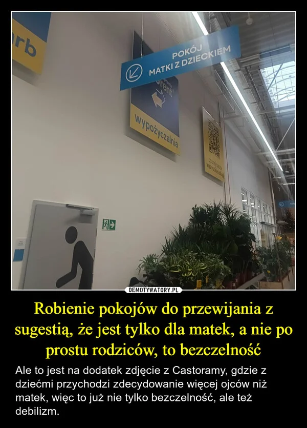 
    Robienie pokojów do przewijania z sugestią, że jest tylko dla matek, a nie po prostu rodziców, to bezczelność