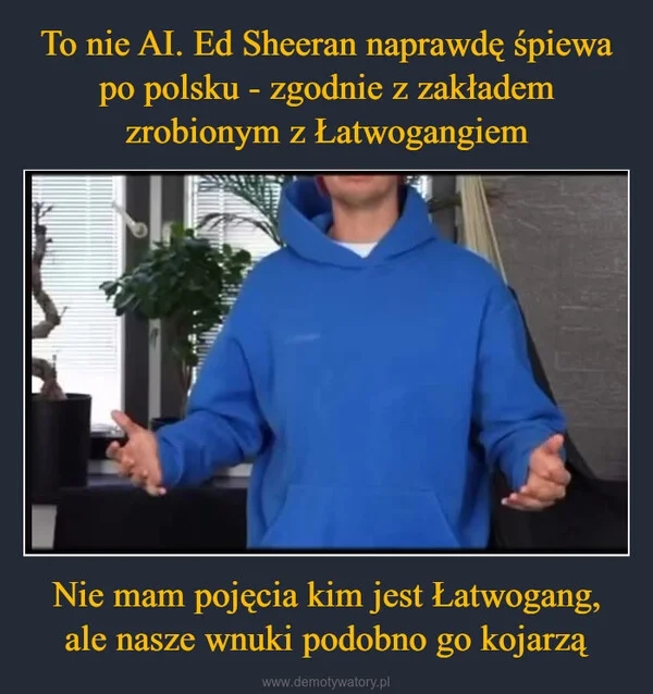 
    To nie AI. Ed Sheeran naprawdę śpiewa po polsku - zgodnie z zakładem zrobionym z Łatwogangiem Nie mam pojęcia kim jest Łatwogang, ale nasze wnuki podobno go kojarzą