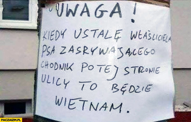 Uwaga kiedy ustalę właściciela psa zasrywającego chodnik po tej stronie ulicy to będzie Wietnam ogłoszenie