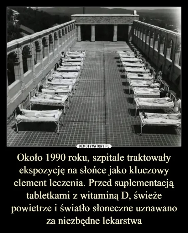 
    Około 1990 roku, szpitale traktowały ekspozycję na słońce jako kluczowy element leczenia. Przed suplementacją tabletkami z witaminą D, świeże powietrze i światło słoneczne uznawano za niezbędne lekarstwa