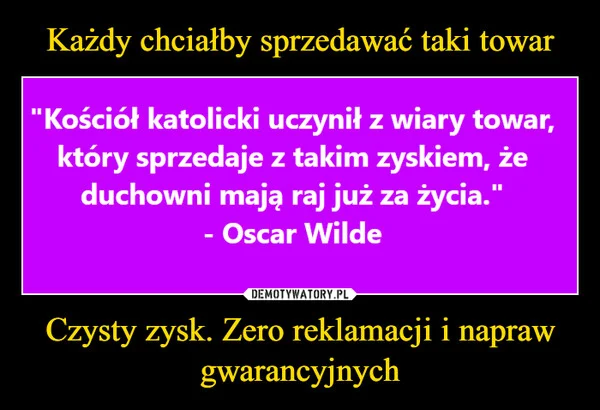 Każdy chciałby sprzedawać taki towar Czysty zysk. Zero reklamacji i napraw gwarancyjnych