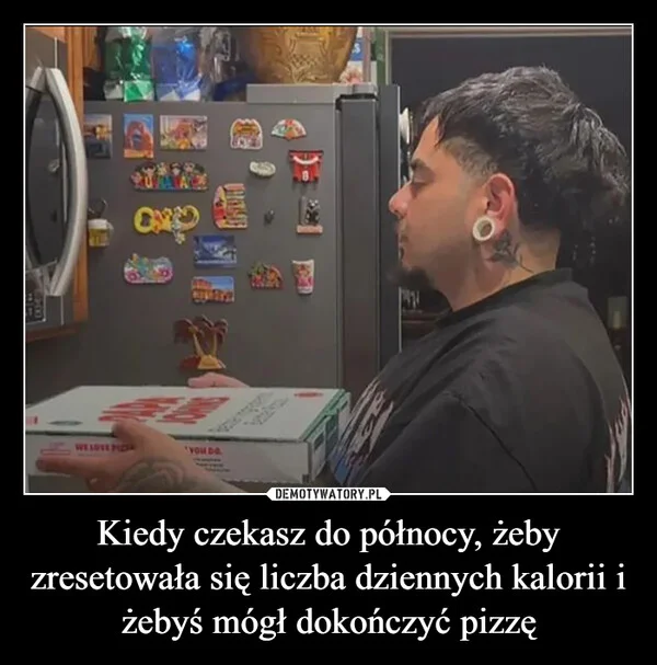 
    Kiedy czekasz do północy, żeby zresetowała się liczba dziennych kalorii i żebyś mógł dokończyć pizzę
