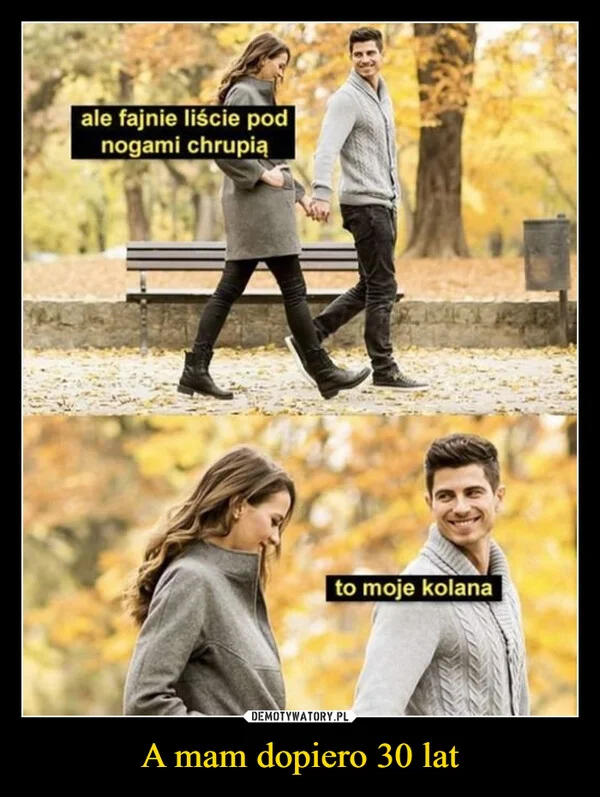 A mam dopiero 30 lat