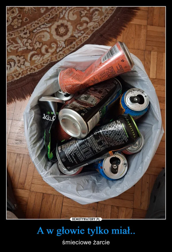 A w głowie tylko miał..