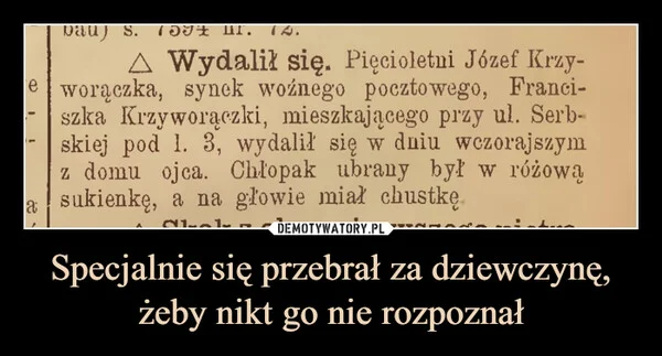 
    Specjalnie się przebrał za dziewczynę, żeby nikt go nie rozpoznał