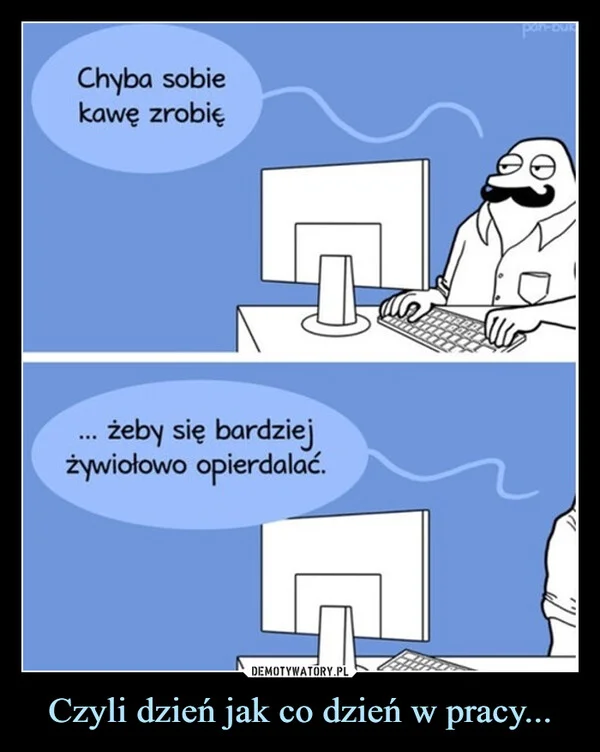 Czyli dzień jak co dzień w pracy...