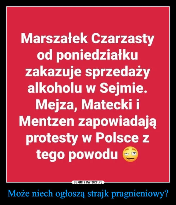 Może niech ogłoszą strajk pragnieniowy?