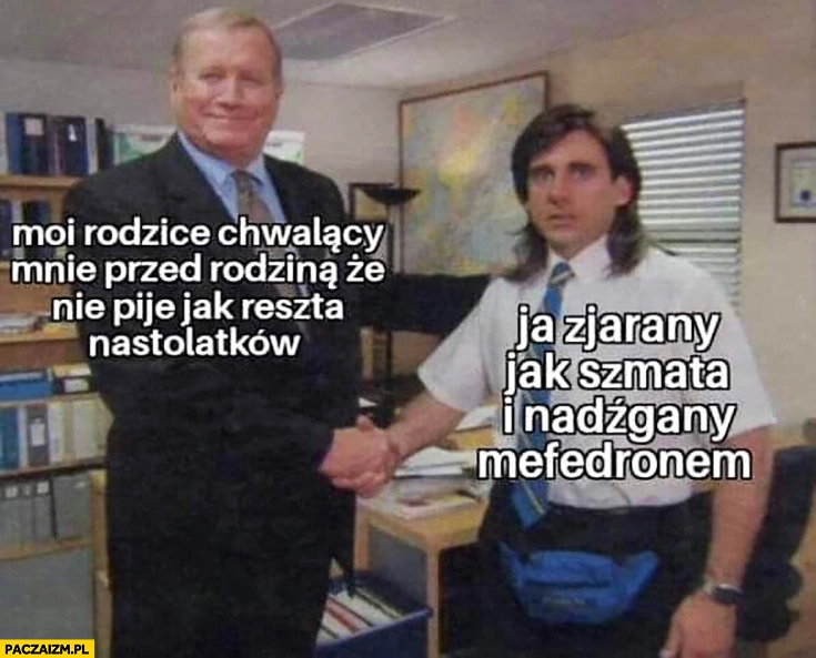 
    Moi rodzice chwalący mnie przed rodzina, że nie piję jak reszta nastolatków. Ja zjarany jak szmata i nadźgany mefedronem