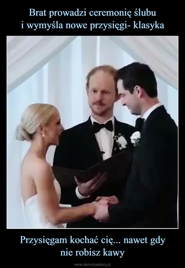 Brat prowadzi ceremonię ślubu i wymyśla nowe przysięgi- klasyka Przysięgam kochać cię... nawet gdy nie robisz kawy