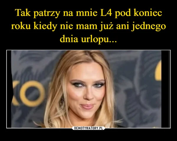 Tak patrzy na mnie L4 pod koniec roku kiedy nie mam już ani jednego dnia urlopu...