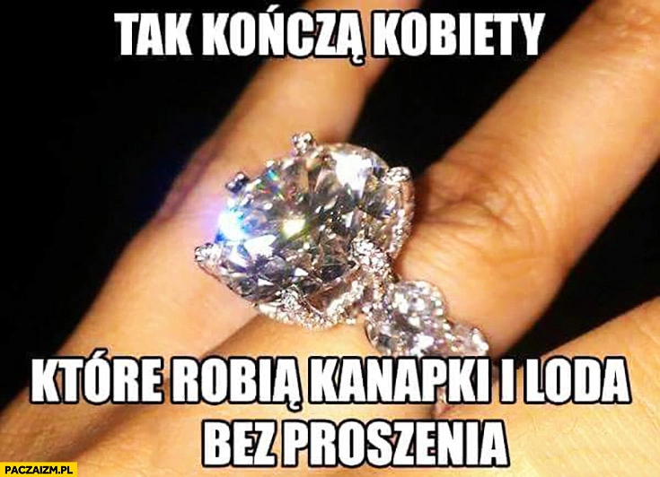 Tak kończą kobiety które robią kanapki i loda bez proszenia brylant diament