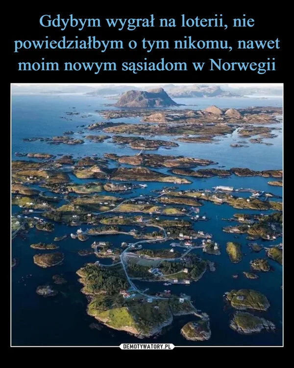 Gdybym wygrał na loterii, nie powiedziałbym o tym nikomu, nawet moim nowym sąsiadom w Norwegii