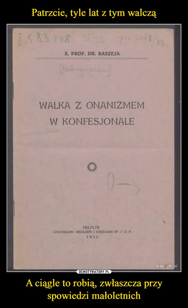 Patrzcie, tyle lat z tym walczą A ciągle to robią, zwłaszcza przy spowiedzi małoletnich