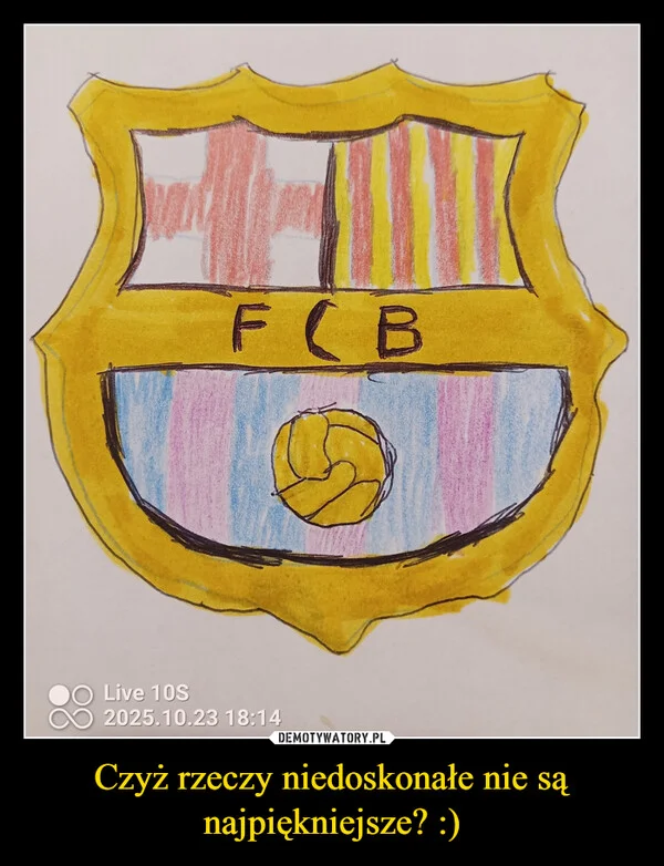 Czyż rzeczy niedoskonałe nie są najpiękniejsze? :)