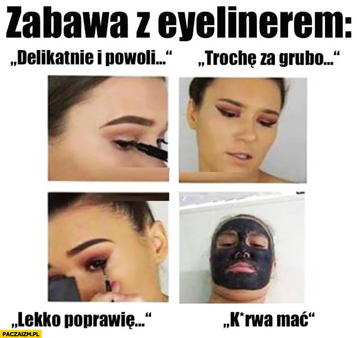 Zabawa z eyelinerem – trochę za grubo, lekko poprawię, kurna cała twarz czarna
