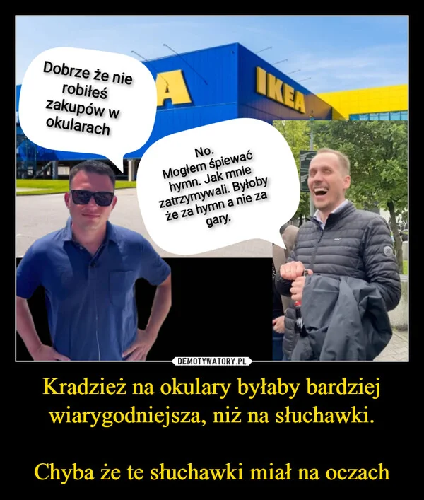 Kradzież na okulary byłaby bardziej wiarygodniejsza, niż na słuchawki. Chyba że te słuchawki miał na oczach