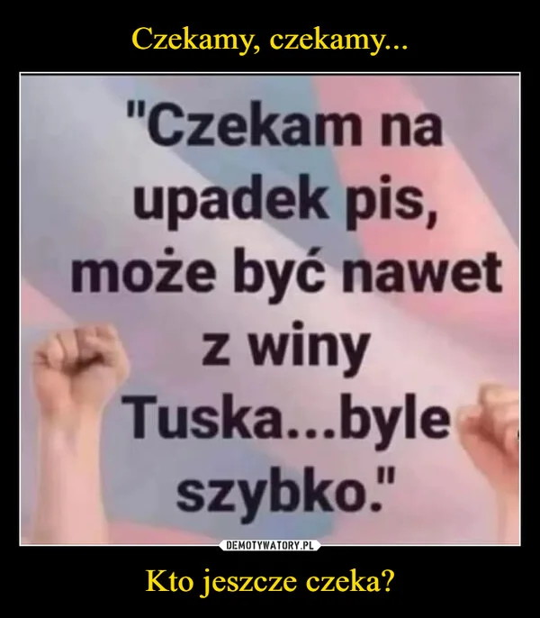 
    Czekamy, czekamy... Kto jeszcze czeka?