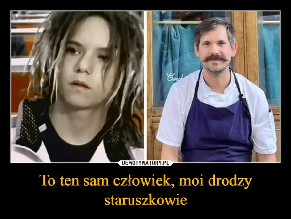 To ten sam człowiek, moi drodzy staruszkowie