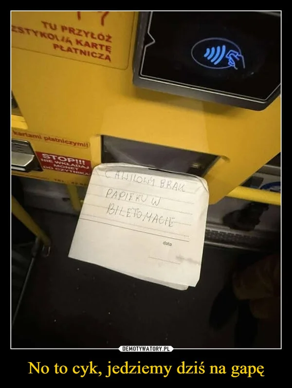 No to cyk, jedziemy dziś na gapę