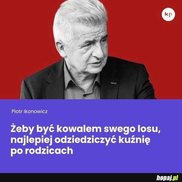 
    Każdy jest kowalem swojego losu