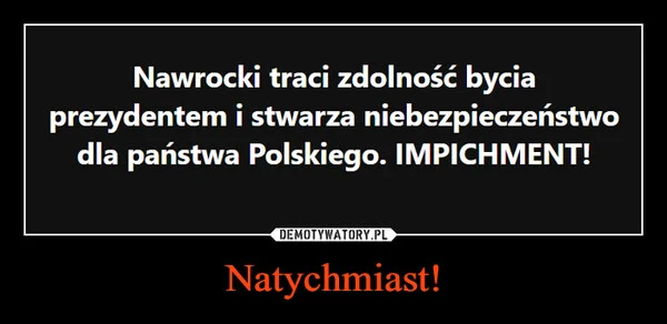 Natychmiast!