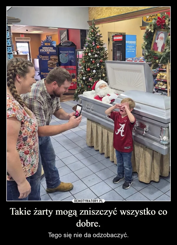 
    Takie żarty mogą zniszczyć wszystko co dobre.