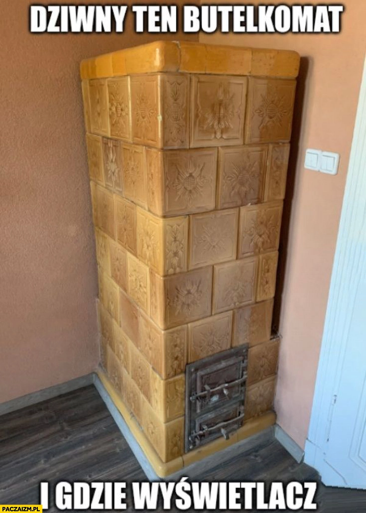 Piec dziwny ten butelkomat i gdzie wyświetlacz