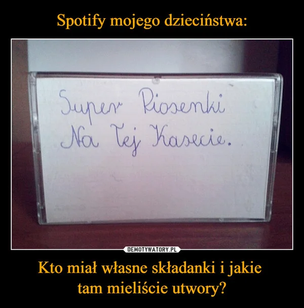 Spotify mojego dzieciństwa: Kto miał własne składanki i jakie tam mieliście utwory?