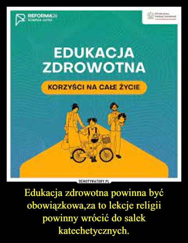 
    Edukacja zdrowotna powinna być obowiązkowa,za to lekcje religii powinny wrócić do salek katechetycznych.