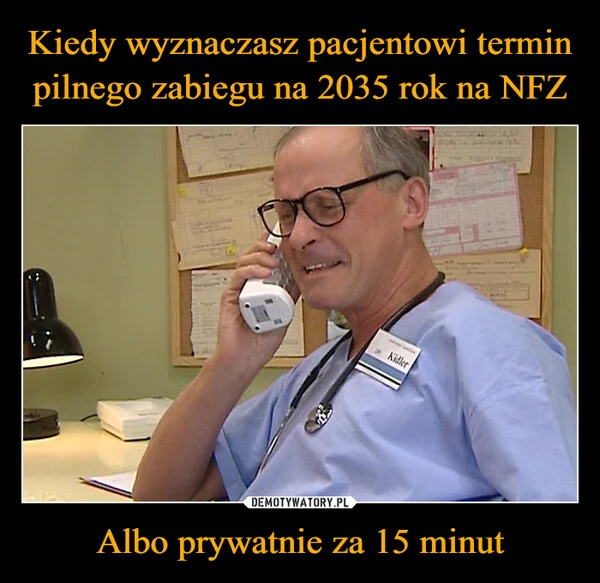 Kiedy wyznaczasz pacjentowi termin pilnego zabiegu na 2035 rok na NFZ Albo prywatnie za 15 minut