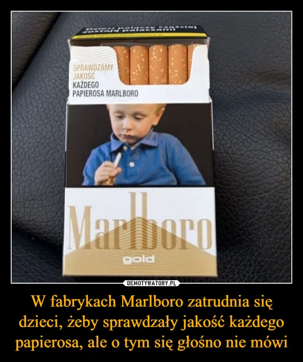 W fabrykach Marlboro zatrudnia się dzieci, żeby sprawdzały jakość każdego papierosa, ale o tym się głośno nie mówi