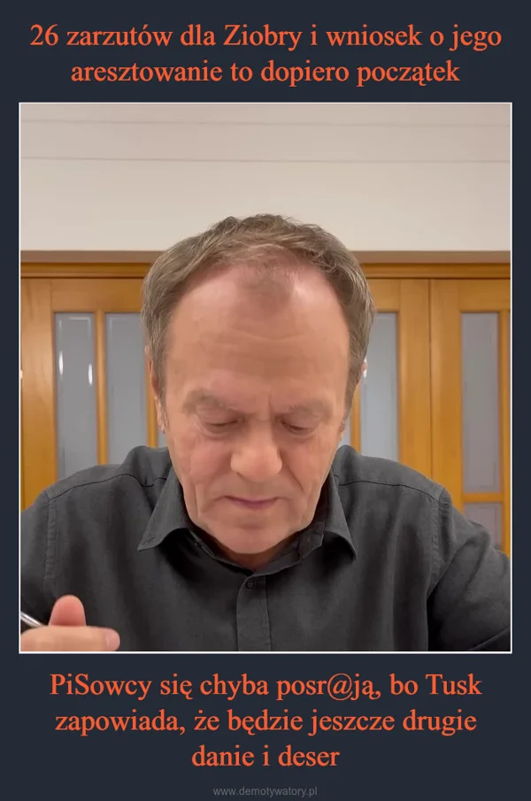 26 zarzutów dla Ziobry i wniosek o jego aresztowanie to dopiero początek PiSowcy się chyba posr@ją, bo Tusk zapowiada, że będzie jeszcze drugie danie i deser