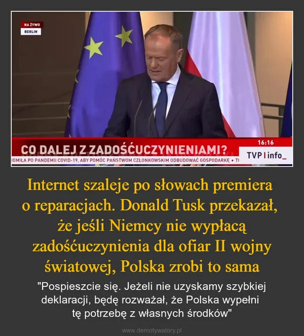 
    Internet szaleje po słowach premiera o reparacjach. Donald Tusk przekazał, że jeśli Niemcy nie wypłacą zadośćuczynienia dla ofiar II wojny światowej, Polska zrobi to sama